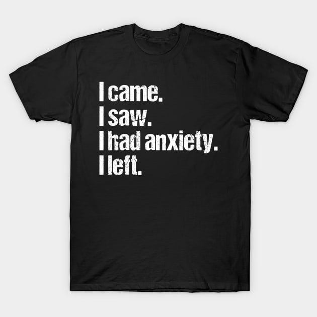 I Came  I Saw I Had Anxiety So I Left T-Shirt by awesomefamilygifts